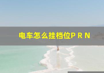 电车怎么挂档位P R N